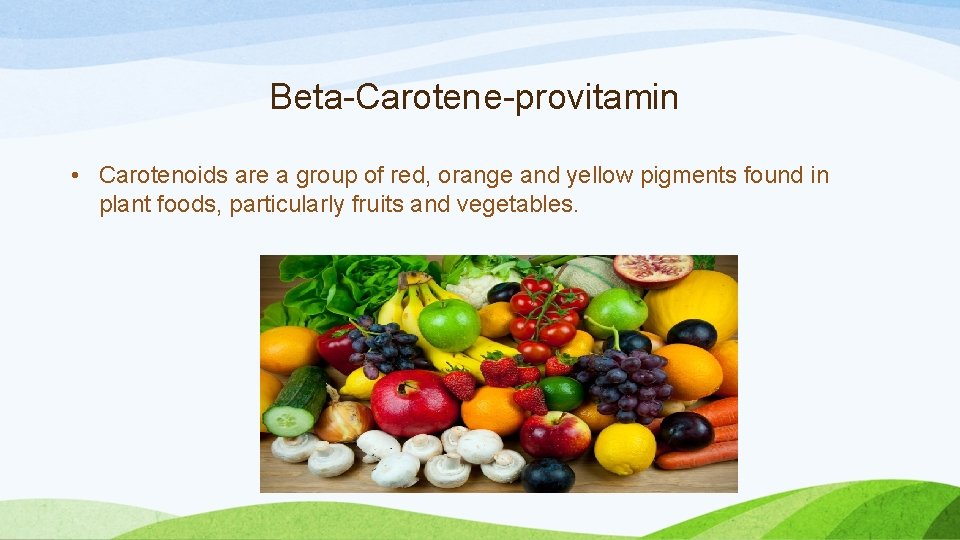 Beta-Carotene-provitamin • Carotenoids are a group of red, orange and yellow pigments found in
