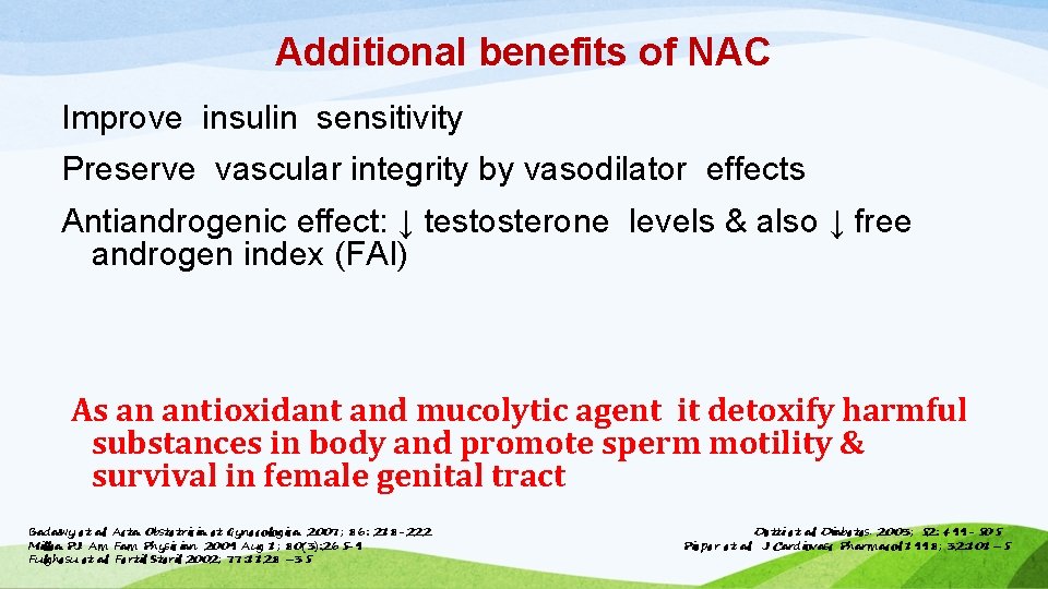 Additional benefits of NAC Improve insulin sensitivity Preserve vascular integrity by vasodilator effects Antiandrogenic