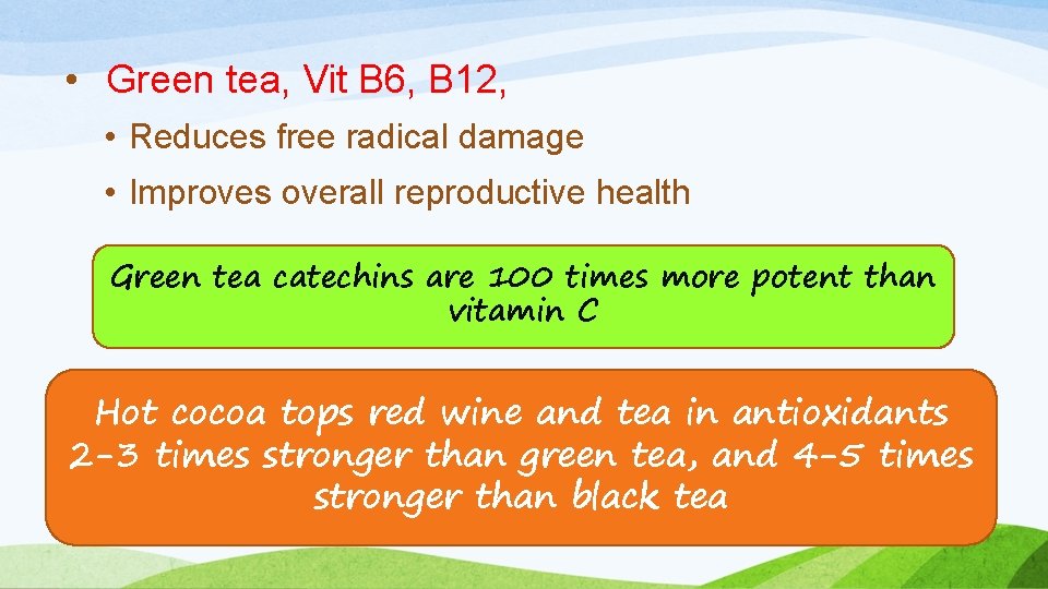  • Green tea, Vit B 6, B 12, • Reduces free radical damage