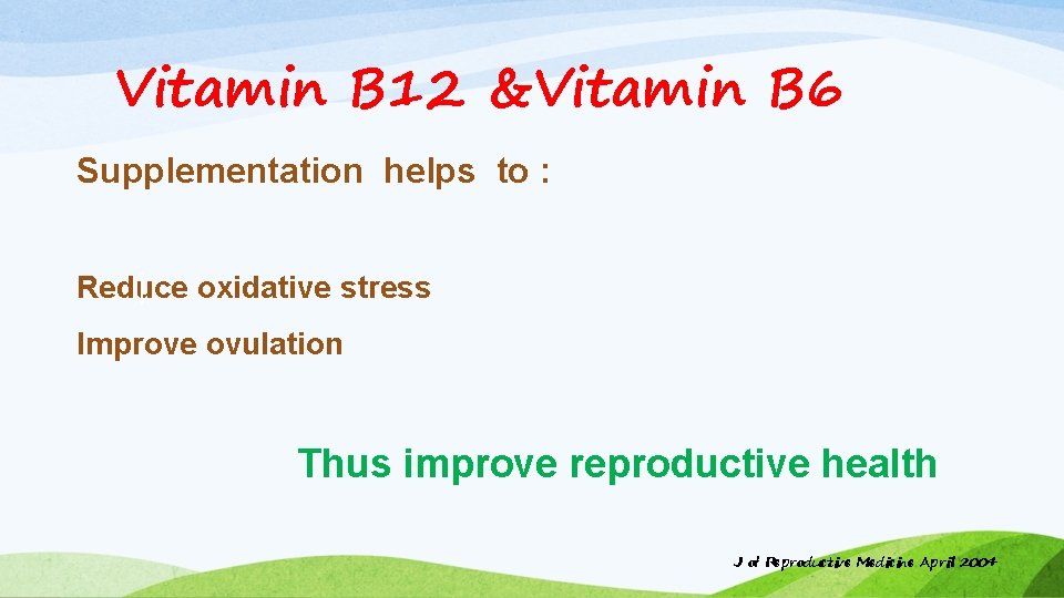 Vitamin B 12 &Vitamin B 6 Supplementation helps to : Reduce oxidative stress Improve