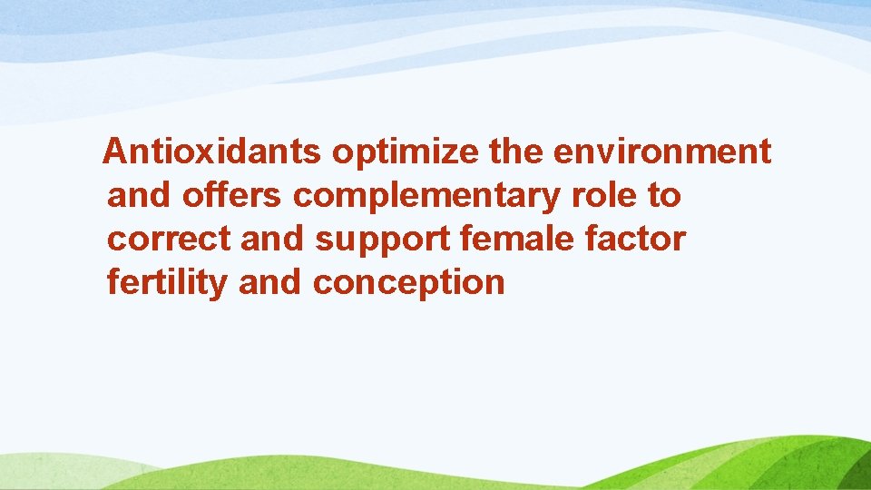 Antioxidants optimize the environment and offers complementary role to correct and support female factor