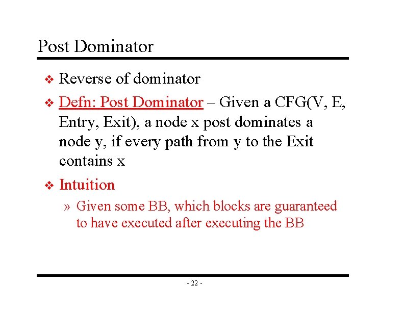 Post Dominator Reverse of dominator v Defn: Post Dominator – Given a CFG(V, E,