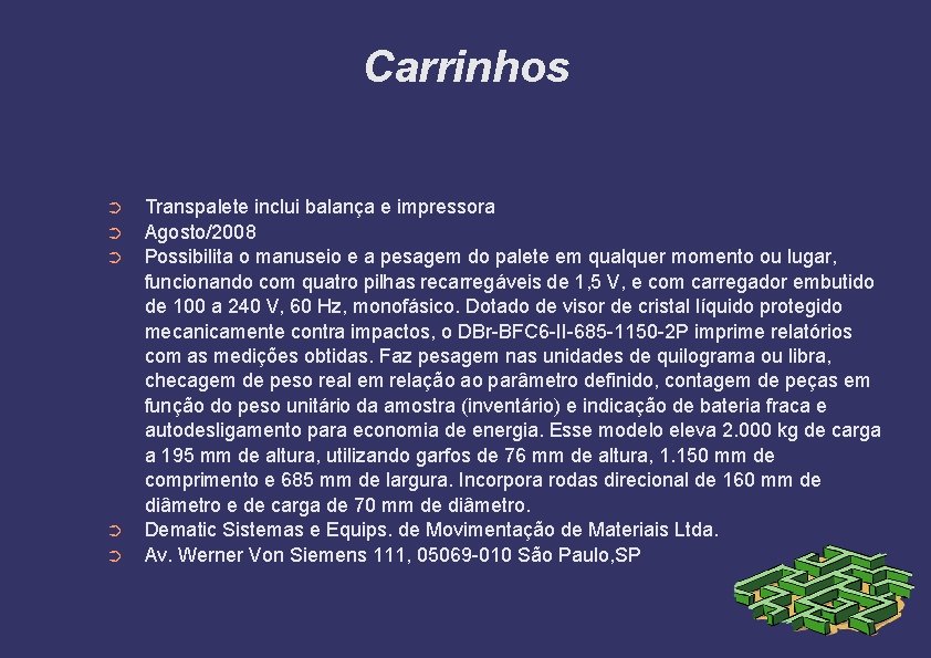 Carrinhos ➲ ➲ ➲ Transpalete inclui balança e impressora Agosto/2008 Possibilita o manuseio e