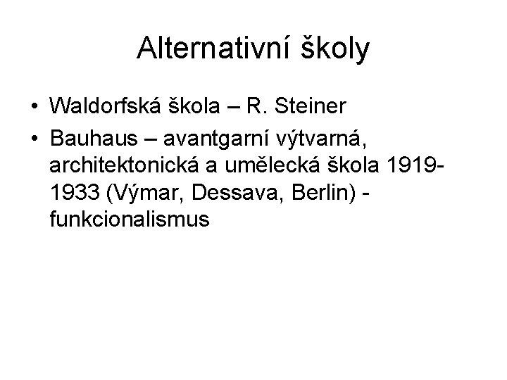 Alternativní školy • Waldorfská škola – R. Steiner • Bauhaus – avantgarní výtvarná, architektonická