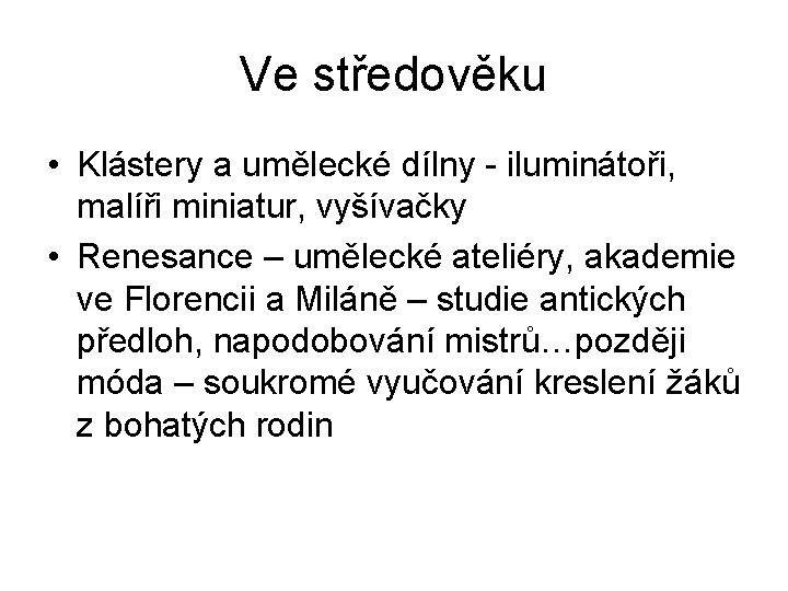 Ve středověku • Klástery a umělecké dílny - iluminátoři, malíři miniatur, vyšívačky • Renesance