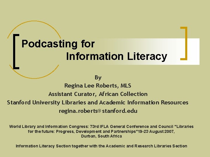 Podcasting for Information Literacy By Regina Lee Roberts, MLS Assistant Curator, African Collection Stanford