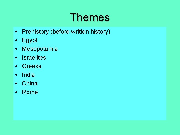 Themes • • Prehistory (before written history) Egypt Mesopotamia Israelites Greeks India China Rome