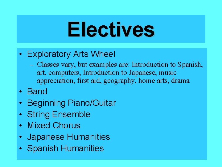 Electives • Exploratory Arts Wheel – Classes vary, but examples are: Introduction to Spanish,