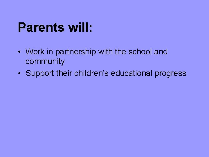 Parents will: • Work in partnership with the school and community • Support their