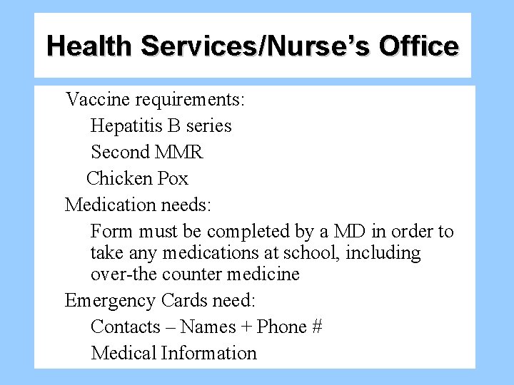 Health Services/Nurse’s Office Vaccine requirements: Hepatitis B series Second MMR Chicken Pox Medication needs: Health Services/Nurse’s Office Vaccine requirements: Hepatitis B series Second MMR Chicken Pox Medication needs: