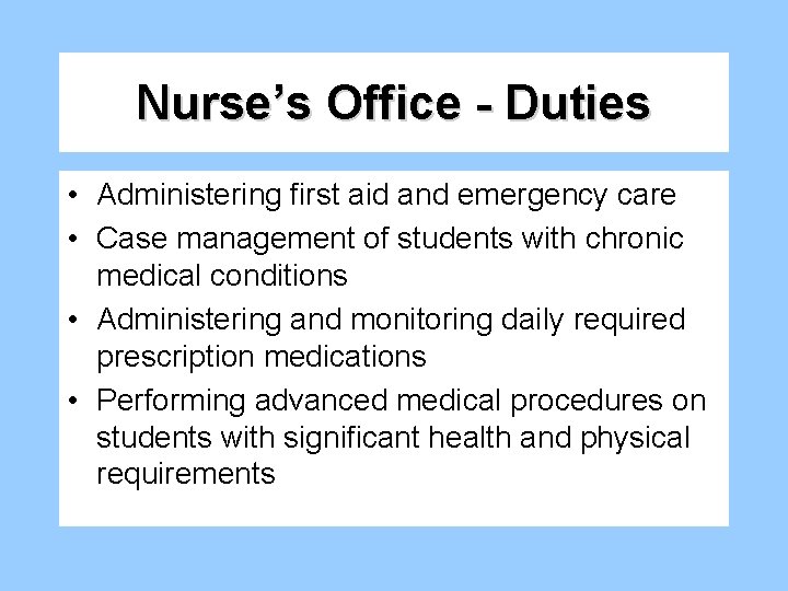 Nurse’s Office - Duties • Administering first aid and emergency care • Case management