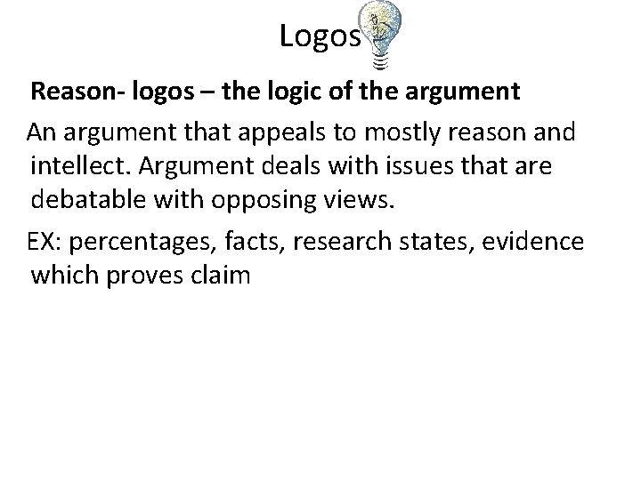 Logos Reason- logos – the logic of the argument An argument that appeals to