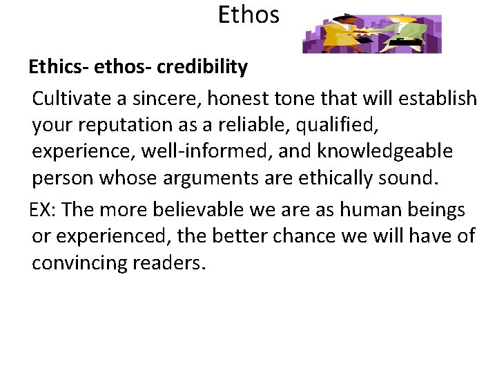 Ethos Ethics- ethos- credibility Cultivate a sincere, honest tone that will establish your reputation