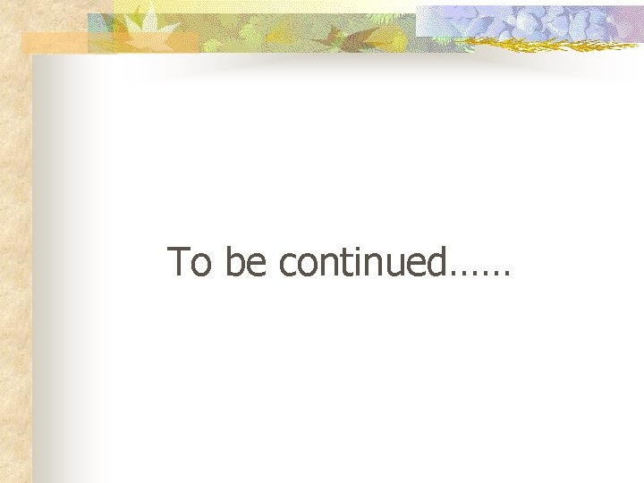 To be continued…… 