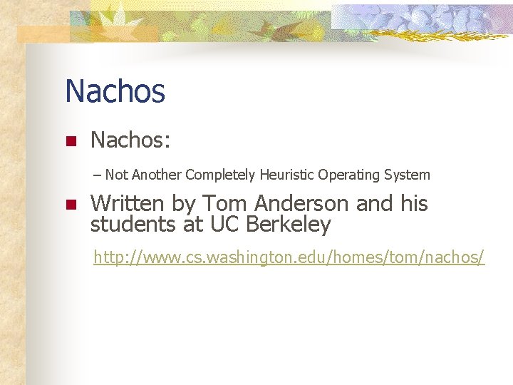 Nachos n Nachos: – Not Another Completely Heuristic Operating System n Written by Tom