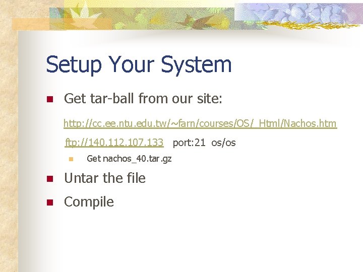Setup Your System n Get tar-ball from our site: http: //cc. ee. ntu. edu.