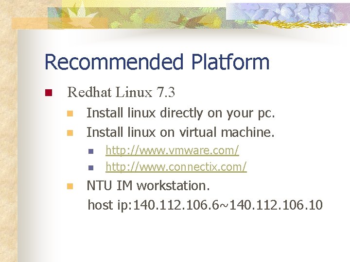 Recommended Platform n Redhat Linux 7. 3 n n Install linux directly on your