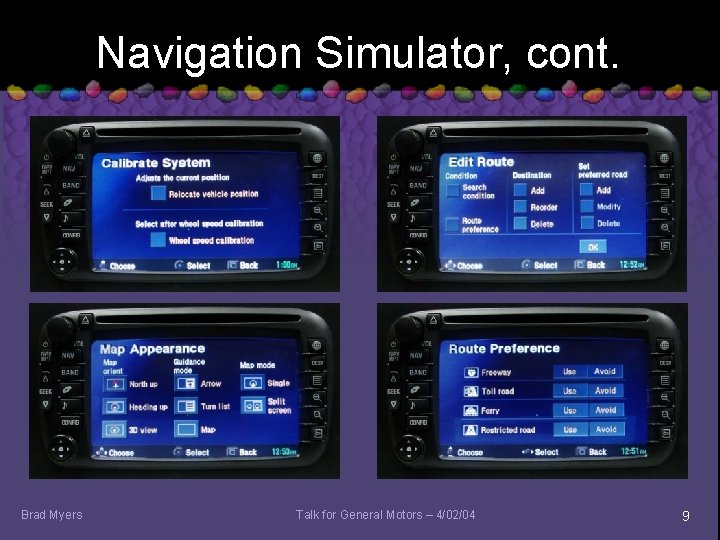 Navigation Simulator, cont. Brad Myers Talk for General Motors – 4/02/04 9 