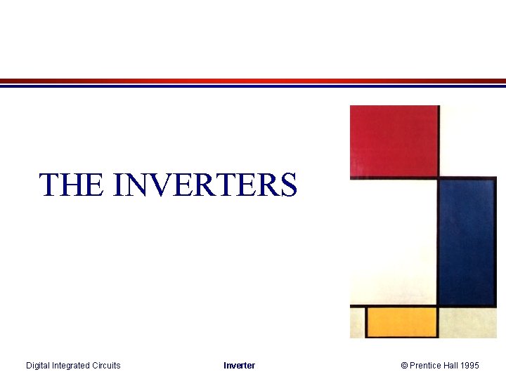 THE INVERTERS Digital Integrated Circuits Inverter © Prentice Hall 1995 