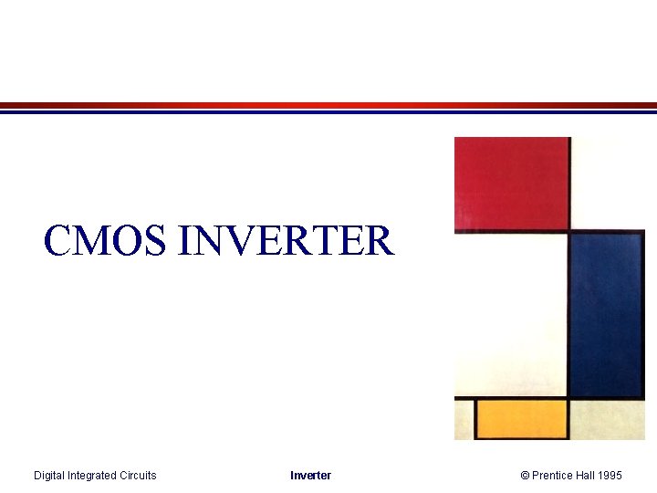 CMOS INVERTER Digital Integrated Circuits Inverter © Prentice Hall 1995 