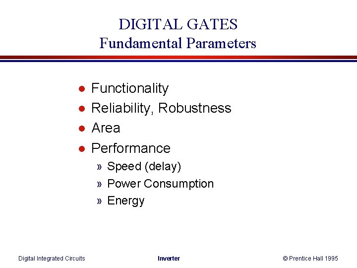 DIGITAL GATES Fundamental Parameters l l Functionality Reliability, Robustness Area Performance » Speed (delay)