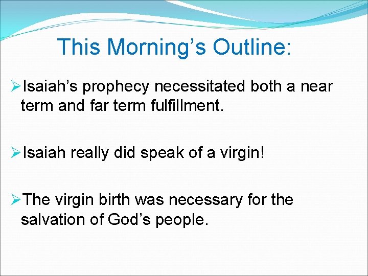 This Morning’s Outline: ØIsaiah’s prophecy necessitated both a near term and far term fulfillment.