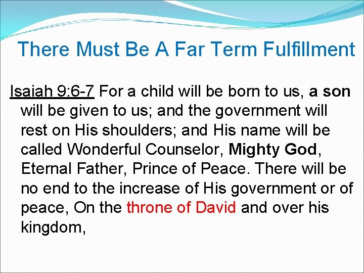  There Must Be A Far Term Fulfillment Isaiah 9: 6 -7 For a