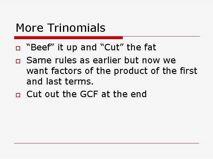 More Trinomials o o o “Beef” it up and “Cut” the fat Same rules