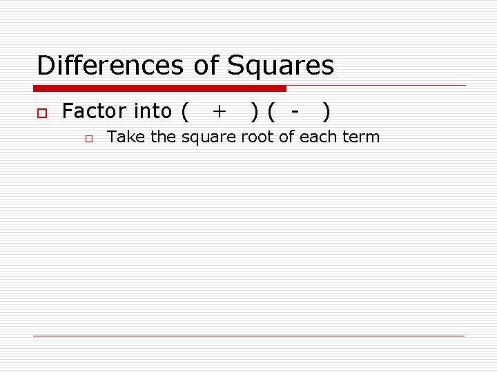 Differences of Squares o Factor into ( o + )( - ) Take the