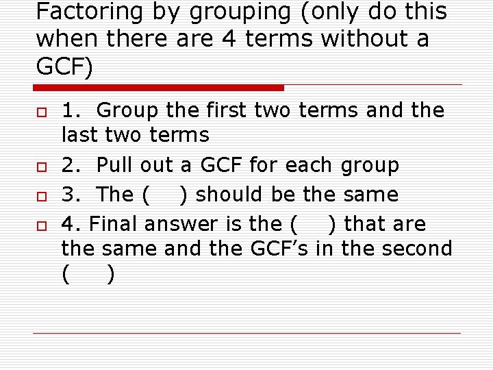 Factoring by grouping (only do this when there are 4 terms without a GCF)