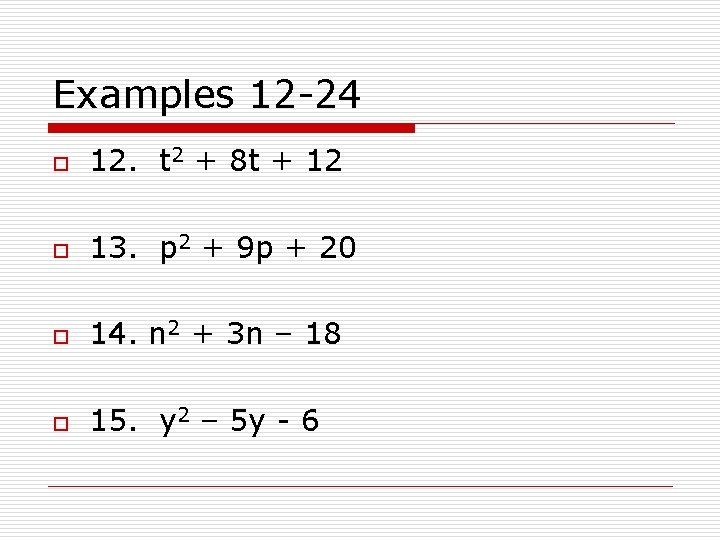 Examples 12 -24 o 12. t 2 + 8 t + 12 o 13.