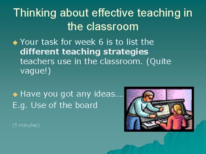 Thinking about effective teaching in the classroom u Your task for week 6 is
