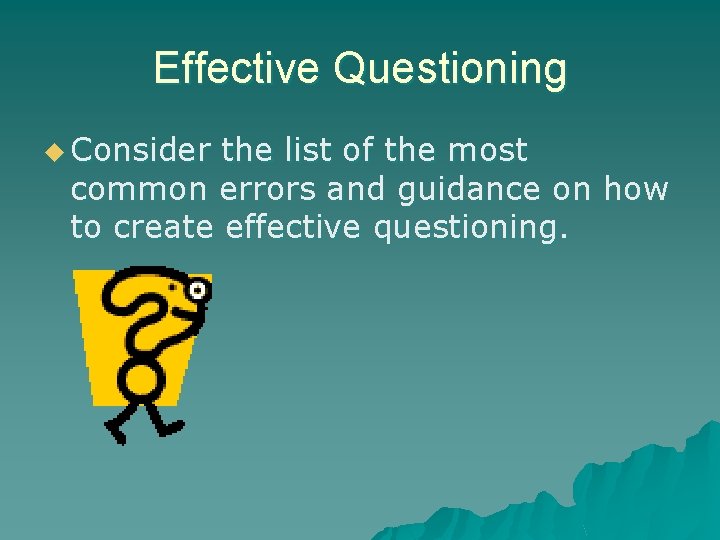 Effective Questioning u Consider the list of the most common errors and guidance on