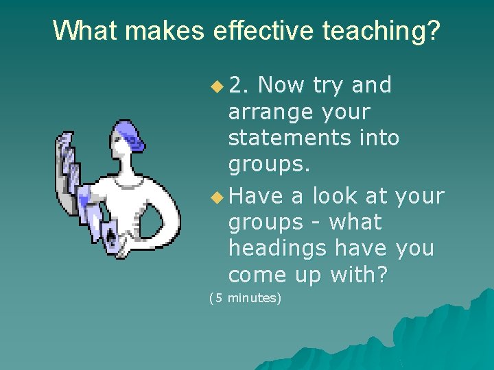 What makes effective teaching? u 2. Now try and arrange your statements into groups.