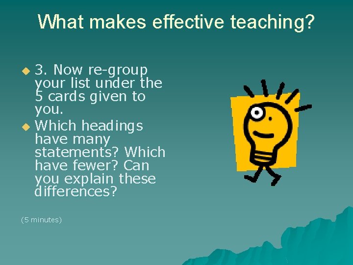 What makes effective teaching? 3. Now re-group your list under the 5 cards given