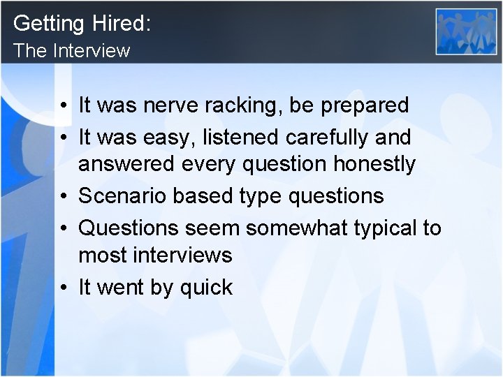 Getting Hired: The Interview • It was nerve racking, be prepared • It was