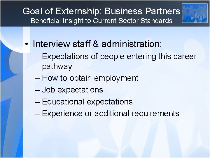 Goal of Externship: Business Partners Beneficial Insight to Current Sector Standards • Interview staff