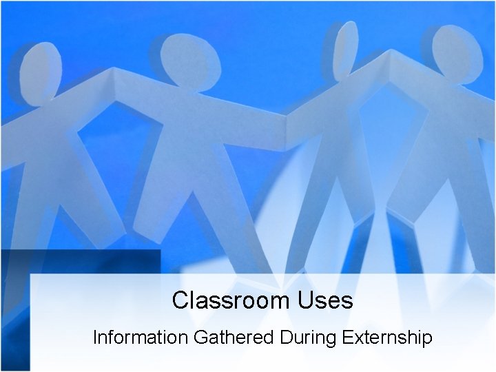 Classroom Uses Information Gathered During Externship 