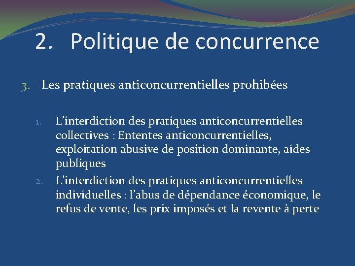 2. Politique de concurrence 3. Les pratiques anticoncurrentielles prohibées 1. 2. L’interdiction des pratiques