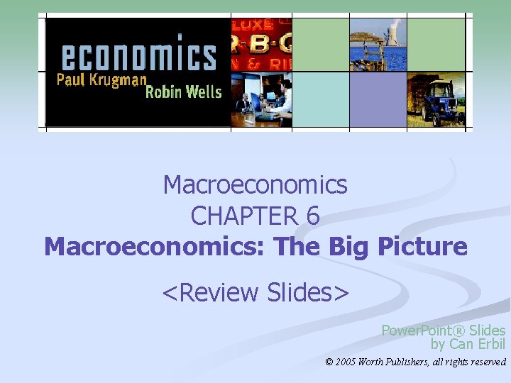 Macroeconomics CHAPTER 6 Macroeconomics: The Big Picture <Review Slides> Power. Point® Slides by Can