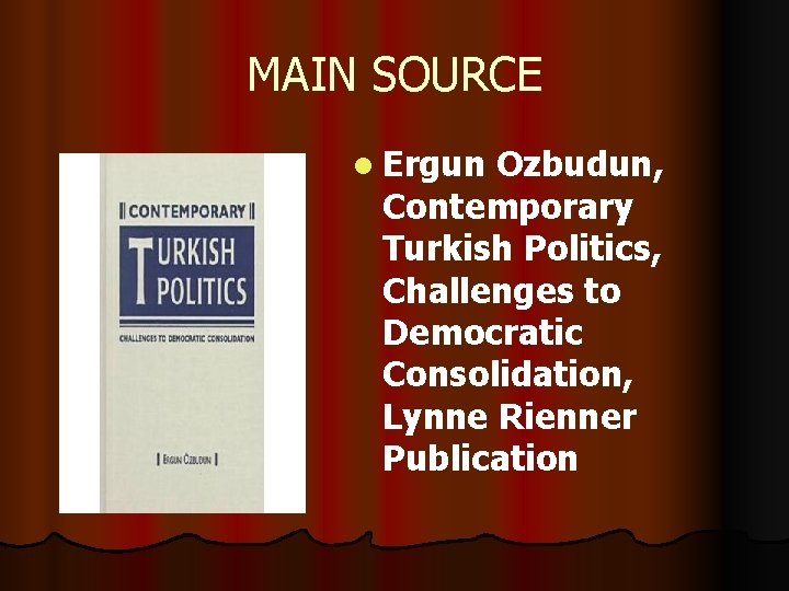 MAIN SOURCE l Ergun Ozbudun, Contemporary Turkish Politics, Challenges to Democratic Consolidation, Lynne Rienner MAIN SOURCE l Ergun Ozbudun, Contemporary Turkish Politics, Challenges to Democratic Consolidation, Lynne Rienner
