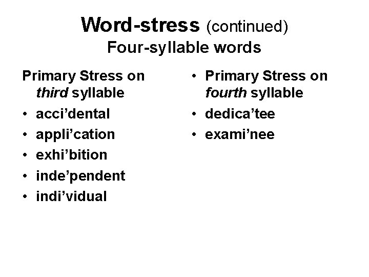 Word-stress (continued) Four-syllable words Primary Stress on third syllable • acci’dental • appli’cation •