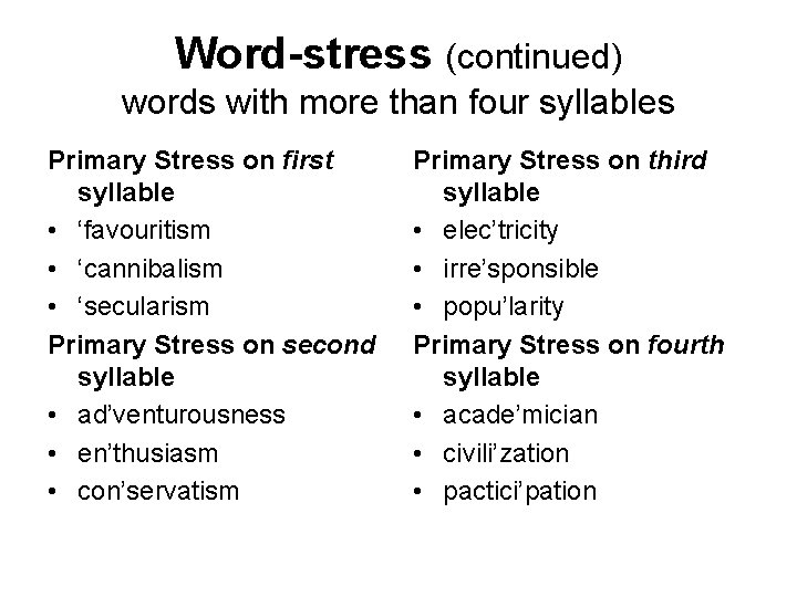 Word-stress (continued) words with more than four syllables Primary Stress on first syllable •