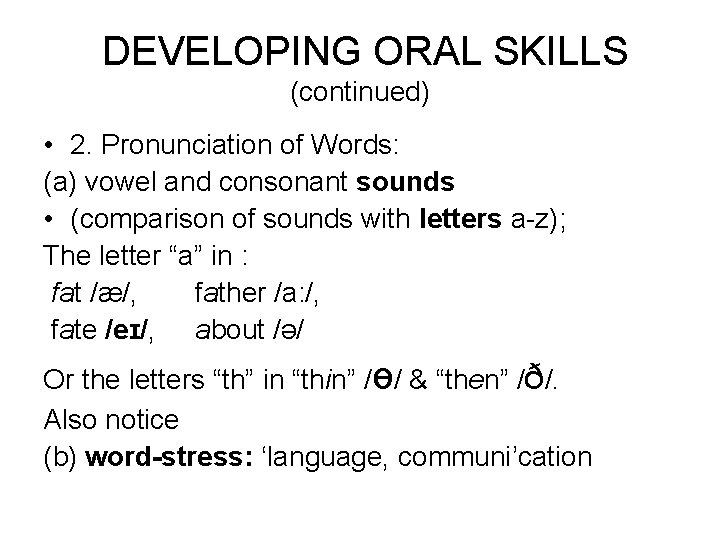 DEVELOPING ORAL SKILLS (continued) • 2. Pronunciation of Words: (a) vowel and consonant sounds