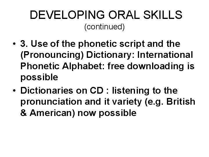 DEVELOPING ORAL SKILLS (continued) • 3. Use of the phonetic script and the (Pronouncing)