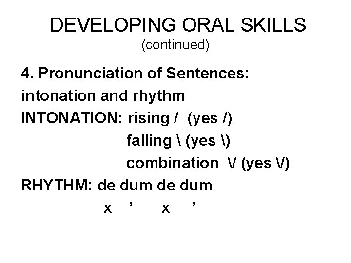 DEVELOPING ORAL SKILLS (continued) 4. Pronunciation of Sentences: intonation and rhythm INTONATION: rising /