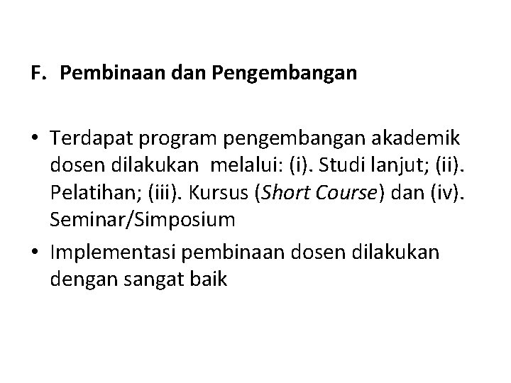 F. Pembinaan dan Pengembangan • Terdapat program pengembangan akademik dosen dilakukan melalui: (i). Studi