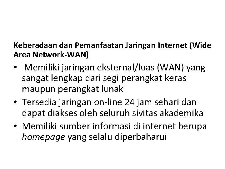 Keberadaan dan Pemanfaatan Jaringan Internet (Wide Area Network-WAN) • Memiliki jaringan eksternal/luas (WAN) yang