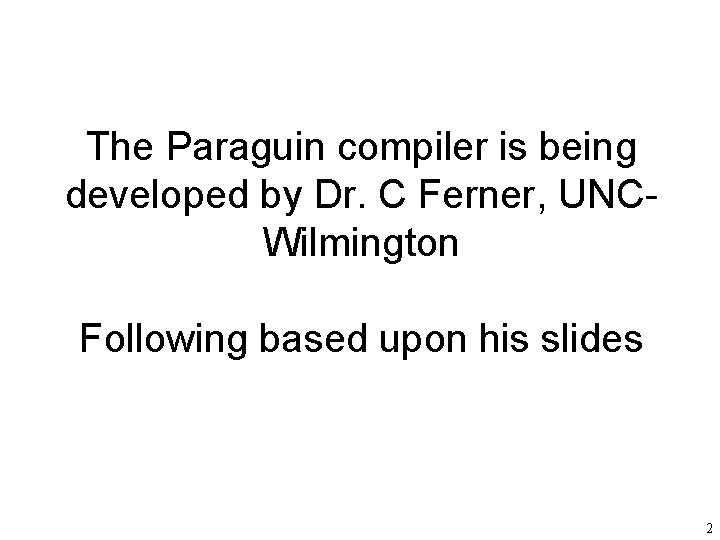 The Paraguin compiler is being developed by Dr. C Ferner, UNCWilmington Following based upon