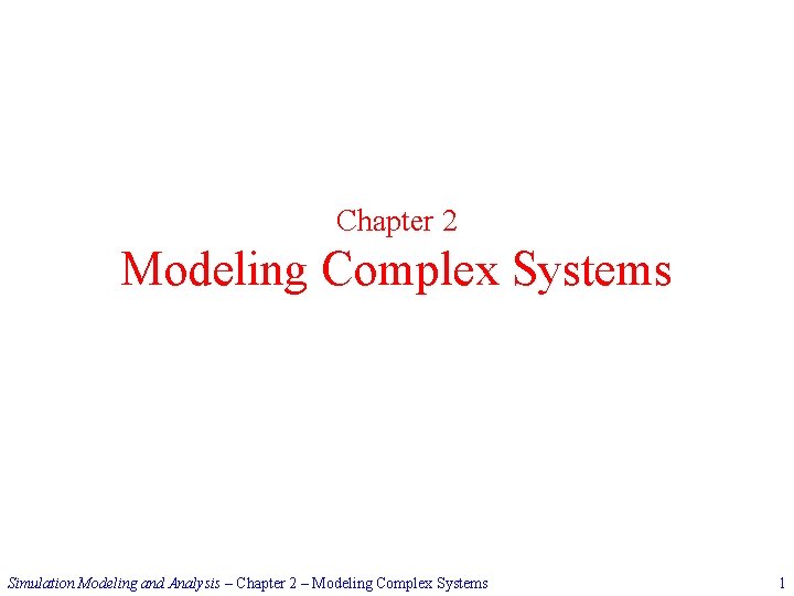 Chapter 2 Modeling Complex Systems Simulation Modeling and Analysis – Chapter 2 – Modeling